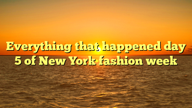 Everything that happened day 5 of New York fashion week